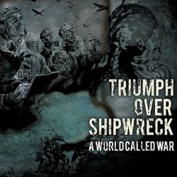 Triumph Over Shipwreck : A World Called War